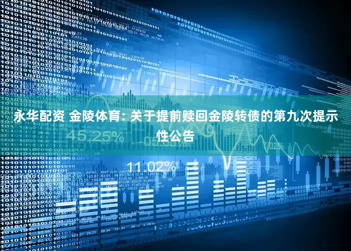 永华配资 金陵体育: 关于提前赎回金陵转债的第九次提示性公告