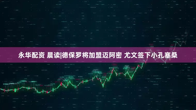 永华配资 晨读|德保罗将加盟迈阿密 尤文签下小孔塞桑